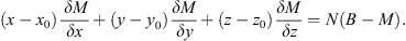 $$ \left(x-{x}_0\right)\frac{{\enspace \delta M}}{{\delta x}}+\left(y-{y}_0\right)\frac{{\delta M}}{{\delta y}}+\left(z-{z}_0\right)\frac{{\delta M}}{{\delta z}}=N\left(B-M\right). $$