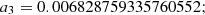 $$ {a}_3=0.006828759335760552; $$