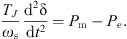 $$ \frac{{T}_J}{{\omega }_{\mathrm{s}}}\frac{{\mathrm{d}}^2\mathrm{\delta }}{\mathrm{d}{t}^2}={P}_{\mathrm{m}}-{P}_{\mathrm{e}}. $$