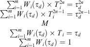 $$ \begin{array}{c}{\sum }_{i=1}^m{W}_i\left({\tau }_d\right)\times {T}_i^{2n}={\tau }_d^{2n}\\ {\sum }_{i=1}^m{W}_i\left({\tau }_d\right)\times {T}_i^{2n-1}={\tau }_d^{2n-1}\\ M\\ {\sum }_{i=1}^m{W}_i\left({\tau }_d\right)\times {T}_i={\tau }_d\\ {\sum }_{i=1}^m{W}_i\left({\tau }_d\right)=1\end{array} $$