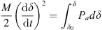 $$ \frac{M}{2}{\left(\frac{\mathrm{d}\delta }{\mathrm{d}t}\right)}^2={\int }_{{\delta }_0}^{\delta }{P}_a{d\delta } $$