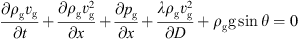 $$ \frac{\partial {\rho }_{\mathrm{g}}{v}_{\mathrm{g}}}{{\partial t}}+\frac{\partial {\rho }_{\mathrm{g}}{v}_{\mathrm{g}}^2}{{\partial x}}+\frac{\partial {p}_{\mathrm{g}}}{{\partial x}}+\frac{\lambda {\rho }_{\mathrm{g}}{v}_{\mathrm{g}}^2}{{\partial D}}+{\rho }_{\mathrm{g}}\mathrm{g}\mathrm{sin}\theta =0 $$