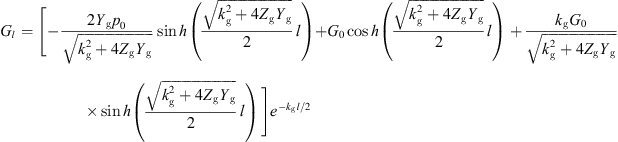 $$ {G}_l=\left[-\frac{2{Y}_{\mathrm{g}}{p}_0}{\sqrt{{k}_{\mathrm{g}}^2+4{Z}_{\mathrm{g}}{Y}_{\mathrm{g}}}}\mathrm{sin}h\left(\frac{\sqrt{{k}_{\mathrm{g}}^2+4{Z}_{\mathrm{g}}{Y}_{\mathrm{g}}}}{2}l\right)+{G}_0\mathrm{cos}h\left(\frac{\sqrt{{k}_{\mathrm{g}}^2+4{Z}_{\mathrm{g}}{Y}_{\mathrm{g}}}}{2}l\right)+\frac{{k}_{\mathrm{g}}{G}_0}{\sqrt{{k}_{\mathrm{g}}^2+4{Z}_{\mathrm{g}}{Y}_{\mathrm{g}}}}\mathrm{sin}h\left(\frac{\sqrt{{k}_{\mathrm{g}}^2+4{Z}_{\mathrm{g}}{Y}_{\mathrm{g}}}}{2}l\right)\enspace \right]{e}^{-{k}_{\mathrm{g}}l/2} $$