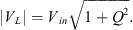 $$ \left|{V}_L\right|={V}_{{in}}\sqrt{1+{Q}^2}. $$