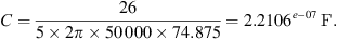 $$ C=\frac{26}{5\times 2\pi \times 50\enspace 000\times 74.875}=2.210{6}^{e-07}\enspace \mathrm{F}. $$
