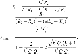 $$ \begin{array}{c}\eta =\frac{{{I}_2}^2{R}_L}{{{I}_1}^2{R}_1+{{I}_2}^2{R}_1+{{I}_2}^2{R}_2}\\ =\frac{{R}_L}{\frac{{\left({R}_2+{R}_L\right)}^2+{\left(\omega {L}_2+{X}_L\right)}^2}{{\left({\omega M}\right)}^2}}\\ {\eta }_{\mathrm{max}}=\frac{1}{1+\frac{2}{{k}^2{Q}_1{Q}_2}+2\frac{\sqrt{{k}^2{Q}_1{Q}_2+1}}{{k}^2{Q}_1{Q}_2}}.\end{array} $$