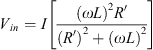 $$ {V}_{{in}}=I\left[\frac{{\left({\omega L}\right)}^2{R}^{\prime}{{\left({R}^{\prime}\right)}^2+{\left({\omega L}\right)}^2}\right] $$