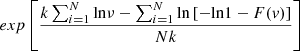 $ {exp}\left[\frac{k\sum_{i=1}^N\mathrm{ln}\nu -\sum_{i=1}^N\mathrm{ln}\left[-\mathrm{ln}1-F(v)\right]}{{Nk}}\right]$