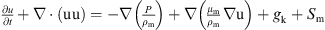 $ \frac{{\partial u}}{{\partial t}}+\nabla \cdot \left(\mathrm{uu}\right)=-\nabla \left(\frac{P}{{\rho }_{\mathrm{m}}}\right)+\nabla \left(\frac{{\mu }_{\mathrm{m}}}{{\rho }_{\mathrm{m}}}\nabla \mathrm{u}\right)+{g}_{\mathrm{k}}+{S}_{\mathrm{m}}$