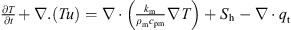 $ \frac{{\partial T}}{{\partial t}}+\nabla.\left({Tu}\right)=\nabla \cdot \left(\frac{{k}_{\mathrm{m}}}{{\rho }_{\mathrm{m}}{c}_{\mathrm{pm}}}\nabla T\right)+{S}_{\mathrm{h}}-\nabla \cdot {q}_{\mathrm{t}}$
