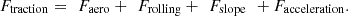 $$ {F}_{\mathrm{traction}}=\enspace {F}_{\mathrm{aero}}+\enspace {F}_{\mathrm{rolling}}+\enspace {F}_{\mathrm{slope}}\enspace +{F}_{\mathrm{acceleration}}. $$