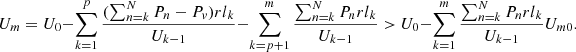 $$ {U}_m={U}_0-\sum_{k=1}^p\frac{(\sum_{n=k}^N{P}_n-{P}_v){{rl}}_k}{{U}_{k-1}}-\sum_{k=p+1}^m\frac{\sum_{n=k}^N{P}_n{{rl}}_k}{{U}_{k-1}}>{U}_0-\sum_{k=1}^m\frac{\sum_{n=k}^N{P}_n{{rl}}_k}{{U}_{k-1}}{U}_{m0}. $$