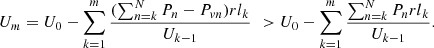 $$ {U}_m={U}_0-\sum_{k=1}^m\frac{(\sum_{n=k}^N{P}_n-{P}_{{vn}}){{rl}}_k}{{U}_{k-1}}\enspace >{U}_0-\sum_{k=1}^m\frac{\sum_{n=k}^N{P}_n{{rl}}_k}{{U}_{k-1}}. $$