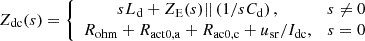$$ {Z}_{\mathrm{dc}}(s)=\left\{\begin{array}{cc}s{L}_{\mathrm{d}}+{Z}_{\mathrm{E}}(s)||\left(1/s{C}_{\mathrm{d}}\right),& s\ne 0\\ {R}_{\mathrm{ohm}}+{R}_{\mathrm{act}0,\mathrm{a}}+{R}_{\mathrm{ac}0,\mathrm{c}}+{u}_{\mathrm{sr}}/{I}_{\mathrm{dc}},& s=0\end{array}\right. $$