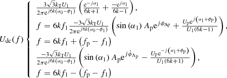 $$ {U}_{\mathrm{dc}}(f)\left\{\begin{array}{l}\frac{3\sqrt{3}{k}_{\mathrm{T}}{U}_1}{2\pi {\mathrm{e}}^{j6k\left({\alpha }_0-{\phi }_1\right)}}\left(\frac{{\mathrm{e}}^{-j{\alpha }_1}}{6k+1}+\frac{-{\mathrm{e}}^{j{\alpha }_1}}{6k-1}\right),\\ f=6k{f}_1\frac{-3\sqrt{3}{k}_{\mathrm{T}}{U}_1}{2\pi {\mathrm{e}}^{j6k\left({\alpha }_0-{\phi }_1\right)}}\left(\mathrm{sin}\left({\alpha }_1\right){A}_{\mathrm{p}}{\mathrm{e}}^{j{\phi }_{\mathrm{Ap}}}+\frac{{U}_{\mathrm{p}}{\mathrm{e}}^{j\left({\alpha }_1+{\phi }_{\mathrm{p}}\right)}}{{U}_1(6k-1)}\right),\\ f=6k{f}_1+\left({f}_{\mathrm{p}}-{f}_1\right)\\ \frac{-3\sqrt{3}{k}_{\mathrm{T}}{U}_1}{2\pi {\mathrm{e}}^{j6k\left({\alpha }_0-{\phi }_1\right)}}\left(\mathrm{sin}\left({\alpha }_1\right){A}_{\mathrm{p}}{\mathrm{e}}^{j{\dot {\phi }}_{{\mathrm{\Lambda }}_{\mathrm{p}}}}-\frac{{U}_{\mathrm{p}}{\mathrm{e}}^{-j\left({\alpha }_1+{\phi }_{\mathrm{p}}\right)}}{{U}_1(6k+1)}\right),\\ f=6k{f}_1-\left({f}_{\mathrm{p}}-{f}_1\right)\\ \end{array}\right. $$