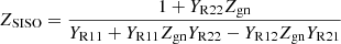 $$ {Z}_{\mathrm{S}\mathrm{ISO}}=\frac{1+{Y}_{\mathrm{R}22}{Z}_{\mathrm{gn}}}{{Y}_{\mathrm{R}11}+{Y}_{\mathrm{R}11}{Z}_{\mathrm{gn}}{Y}_{\mathrm{R}22}-{Y}_{\mathrm{R}12}{Z}_{\mathrm{gn}}{Y}_{\mathrm{R}21}} $$