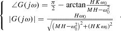 $$ \left\{\begin{array}{c}{\angle G}(j\omega )=\frac{\pi }{2}-\mathrm{arctan}\frac{{HK}{\omega }_0}{{MH}-{\omega }_0^2}\\ |G(j\omega )|=\frac{H{\omega }_0}{\sqrt{{\left({MH}-{\omega }_0^2\right)}^2+{\left({HK}{\omega }_0\right)}^2}}\end{array}\right.. $$