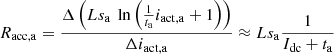 $$ {R}_{\mathrm{acc},\mathrm{a}}=\frac{\Delta \left(L{s}_{\mathrm{a}}\enspace \mathrm{ln}\left(\frac{1}{{t}_{\mathrm{a}}}{i}_{\mathrm{act},\mathrm{a}}+1\right)\right)}{\Delta {i}_{\mathrm{act},\mathrm{a}}}\approx L{s}_{\mathrm{a}}\frac{1}{{I}_{\mathrm{dc}}+{t}_{\mathrm{a}}} $$