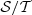 $ \mathcal{S}/\mathcal{T}$