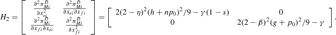 $ {H}_2=\left[\begin{array}{cc}\frac{{\partial }^2{\pi }_{{Mi}}^D}{\partial {x}_{{ei}}^2}& \frac{{\partial }^2{\pi }_{{Mi}}^D}{\partial {x}_{{ei}}\partial {x}_{{fi}}}\\ \frac{{\partial }^2{\pi }_{{Mi}}^D}{\partial {x}_{{fi}}\partial {x}_{{ei}}}& \frac{{\partial }^2{\pi }_{{Mi}}^D}{\partial {x}_{{fi}}^2}\end{array}\right]=\left[\begin{array}{cc}2(2-\eta {)}^2(h+n{p}_0{)}^2/9-\gamma (1-s)& 0\\ 0& 2(2-\beta {)}^2(g+{p}_0{)}^2/9-\gamma \end{array}\right].$