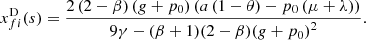 $$ {x}_{{fi}}^{\mathrm{D}}(s)=\frac{2\left(2-\beta \right)\left(g+{p}_0\right)\left(a\left(1-\theta \right)-{p}_0\left(\mu +\lambda \right)\right)}{9\gamma -(\beta +1)(2-\beta )(g+{p}_0{)}^2}. $$