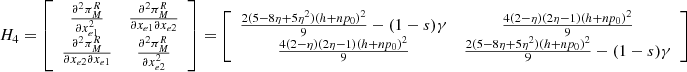 $ {H}_4=\left[\begin{array}{cc}\frac{{\partial }^2{\pi }_M^R}{\partial {x}_{e1}^2}& \frac{{\partial }^2{\pi }_M^R}{\partial {x}_{e1}\partial {x}_{e2}}\\ \frac{{\partial }^2{\pi }_M^R}{\partial {x}_{e2}\partial {x}_{e1}}& \frac{{\partial }^2{\pi }_M^R}{\partial {x}_{e2}^2}\end{array}\right]=\left[\begin{array}{cc}\frac{2(5-8\eta +5{\eta }^2)(h+n{p}_0{)}^2}{9}-(1-s)\gamma & \frac{4(2-\eta )(2\eta -1)(h+n{p}_0{)}^2}{9}\\ \frac{4(2-\eta )(2\eta -1)(h+n{p}_0{)}^2}{9}& \frac{2(5-8\eta +5{\eta }^2)(h+n{p}_0{)}^2}{9}-(1-s)\gamma \end{array}\right]$