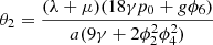 $ {\theta }_2=\frac{(\lambda +\mu )(18\gamma {p}_0+g{\phi }_6)}{a(9\gamma +2{\phi }_2^2{\phi }_4^2)}$