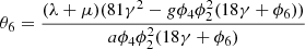 $ {\theta }_6=\frac{(\lambda +\mu )(81{\gamma }^2-g{\phi }_4{\phi }_2^2(18\gamma +{\phi }_6))}{a{\phi }_4{\phi }_2^2(18\gamma +{\phi }_6)}$