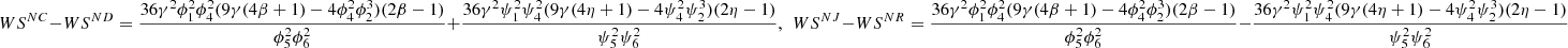 $ W{S}^{{NC}}-W{S}^{{ND}}=\frac{36{\gamma }^2{\phi }_1^2{\phi }_4^2(9\gamma (4\beta +1)-4{\phi }_4^2{\phi }_2^3)(2\beta -1)}{{\phi }_5^2{\phi }_6^2}+\frac{36{\gamma }^2{\psi }_1^2{\psi }_4^2(9\gamma (4\eta +1)-4{\psi }_4^2{\psi }_2^3)(2\eta -1)}{{\psi }_5^2{\psi }_6^2},\enspace W{S}^{{NJ}}-W{S}^{{NR}}=\frac{36{\gamma }^2{\phi }_1^2{\phi }_4^2(9\gamma (4\beta +1)-4{\phi }_4^2{\phi }_2^3)(2\beta -1)}{{\phi }_5^2{\phi }_6^2}-\frac{36{\gamma }^2{\psi }_1^2{\psi }_4^2(9\gamma (4\eta +1)-4{\psi }_4^2{\psi }_2^3)(2\eta -1)}{{\psi }_5^2{\psi }_6^2}$