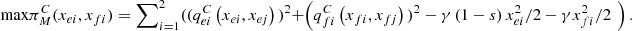 $$ \mathrm{max}{\pi }_M^C({x}_{{ei}},{x}_{{fi}})={\sum }_{i=1}^2 (({q}_{{ei}}^C\left({x}_{{ei}},{x}_{{ej}}\right){)}^2+\left({q}_{{fi}}^C\left({x}_{{fi}},{x}_{{fj}}\right){)}^2-\gamma \left(1-s\right){x}_{{ei}}^2/2-\gamma {x}_{{fi}}^2/2\enspace \right). $$