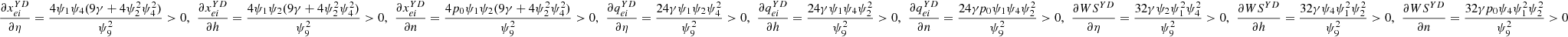$ \frac{\partial {x}_{{ei}}^{{YD}}}{{\partial \eta }}=\frac{4{\psi }_1{\psi }_4(9\gamma +4{\psi }_2^2{\psi }_4^2)}{{\psi }_9^2}>0,\enspace \frac{\partial {x}_{{ei}}^{{YD}}}{{\partial h}}=\frac{4{\psi }_1{\psi }_2(9\gamma +4{\psi }_2^2{\psi }_4^2)}{{\psi }_9^2}>0,\enspace \frac{\partial {x}_{{ei}}^{{YD}}}{{\partial n}}=\frac{4{p}_0{\psi }_1{\psi }_2(9\gamma +4{\psi }_2^2{\psi }_4^2)}{{\psi }_9^2}>0,\enspace \frac{\partial {q}_{{ei}}^{{YD}}}{{\partial \eta }}=\frac{24\gamma {\psi }_1{\psi }_2{\psi }_4^2}{{\psi }_9^2}>0,\enspace \frac{\partial {q}_{{ei}}^{{YD}}}{{\partial h}}=\frac{24\gamma {\psi }_1{\psi }_4{\psi }_2^2}{{\psi }_9^2}>0,\enspace \frac{\partial {q}_{{ei}}^{{YD}}}{{\partial n}}=\frac{24\gamma {p}_0{\psi }_1{\psi }_4{\psi }_2^2}{{\psi }_9^2}>0,\enspace \frac{{\partial W}{S}^{{YD}}}{{\partial \eta }}=\frac{32\gamma {\psi }_2{\psi }_1^2{\psi }_4^2}{{\psi }_9^2}>0,\enspace \frac{{\partial W}{S}^{{YD}}}{{\partial h}}=\frac{32\gamma {\psi }_4{\psi }_1^2{\psi }_2^2}{{\psi }_9^2}>0,\enspace \frac{{\partial W}{S}^{{YD}}}{{\partial n}}=\frac{32\gamma {p}_0{\psi }_4{\psi }_1^2{\psi }_2^2}{{\psi }_9^2}>0$