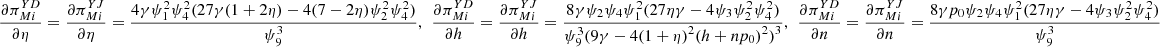 $ \frac{\partial {\pi }_{{Mi}}^{{YD}}}{{\partial \eta }}=\frac{\partial {\pi }_{{Mi}}^{{YJ}}}{{\partial \eta }}=\frac{4\gamma {\psi }_1^2{\psi }_4^2(27\gamma (1+2\eta )-4(7-2\eta ){\psi }_2^2{\psi }_4^2)}{{\psi }_9^3},\enspace \frac{\partial {\pi }_{{Mi}}^{{YD}}}{{\partial h}}=\frac{\partial {\pi }_{{Mi}}^{{YJ}}}{{\partial h}}=\frac{8\gamma {\psi }_2{\psi }_4{\psi }_1^2(27{\eta \gamma }-4{\psi }_3{\psi }_2^2{\psi }_4^2)}{{\psi }_9^3(9\gamma -4(1+\eta {)}^2(h+n{p}_0{)}^2{)}^3},\enspace \frac{\partial {\pi }_{{Mi}}^{{YD}}}{{\partial n}}=\frac{\partial {\pi }_{{Mi}}^{{YJ}}}{{\partial n}}=\frac{8\gamma {p}_0{\psi }_2{\psi }_4{\psi }_1^2(27{\eta \gamma }-4{\psi }_3{\psi }_2^2{\psi }_4^2)}{{\psi }_9^3}$
