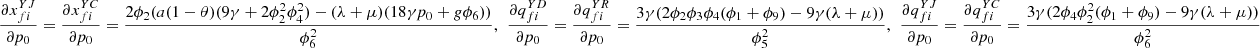 $ \frac{\partial {x}_{{fi}}^{{YJ}}}{\partial {p}_0}=\frac{\partial {x}_{{fi}}^{{YC}}}{\partial {p}_0}=\frac{2{\phi }_2(a(1-\theta )(9\gamma +2{\phi }_2^2{\phi }_4^2)-(\lambda +\mu )(18\gamma {p}_0+g{\phi }_6))}{{\phi }_6^2},\enspace \frac{\partial {q}_{{fi}}^{{YD}}}{\partial {p}_0}=\frac{\partial {q}_{{fi}}^{{YR}}}{\partial {p}_0}=\frac{3\gamma (2{\phi }_2{\phi }_3{\phi }_4({\phi }_1+{\phi }_9)-9\gamma (\lambda +\mu ))}{{\phi }_5^2},\enspace \frac{\partial {q}_{{fi}}^{{YJ}}}{\partial {p}_0}=\frac{\partial {q}_{{fi}}^{{YC}}}{\partial {p}_0}=\frac{3\gamma (2{\phi }_4{\phi }_2^2({\phi }_1+{\phi }_9)-9\gamma (\lambda +\mu ))}{{\phi }_6^2}$