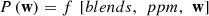 $$ P\left(\mathbf{w}\right)=f\enspace [{blends},\enspace {ppm},\enspace \mathbf{w}] $$