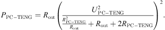 $$ {P}_{\mathrm{PC}-\mathrm{TENG}}={R}_{\mathrm{out}}{\left(\frac{{U}_{\mathrm{PC}-\mathrm{TENG}}^2}{\frac{{R}_{\mathrm{PC}-\mathrm{TENG}}^2}{{R}_{\mathrm{out}}}+{R}_{\mathrm{out}}+{2R}_{\mathrm{PC}-\mathrm{TENG}}}\right)}^2. $$