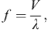 $$ f=\frac{V}{\lambda }, $$