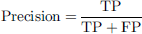 $$ \mathrm{Precision}=\frac{\mathrm{TP}}{\mathrm{TP}+\mathrm{FP}} $$