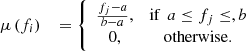 $$ {\mu \left({f}_i\right)\enspace }_{\enspace }=\left\{\begin{array}{cc}\frac{{f}_j-a}{b-a},& \mathrm{if}\enspace a\le {f}_j\le,b\\ 0,& \mathrm{otherwise}.\end{array}\right. $$