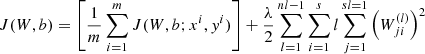 $$ J(W,b)=\left[\frac{1}{m}\sum_{i=1}^mJ(W,b;{x}^i,{y}^i)\right]+\frac{\lambda }{2}\sum_{l=1}^{{nl}-1}\sum_{i=1}^sl\sum_{j=1}^{{sl}=1}{\left({W}_{{ji}}^{(l)}\right)}^2 $$
