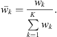 $$ \bar{{w}_k}=\frac{{w}_k}{\sum_{k=1}^K{w}_k}. $$