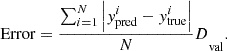 $$ {\mathrm{Error}=\frac{\sum_{i=1}^N\left|{y}_{\mathrm{pred}}^i-{y}_{\mathrm{true}}^i\right|}{N}D}_{\mathrm{val}}. $$