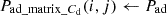 $ {P}_{\mathrm{ad}\mathrm{\_}\mathrm{matrix}\_C_{\mathrm{d}}}(i,j)\leftarrow {P}_{\mathrm{ad}}$