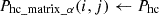 $ {P}_{\mathrm{hc}\mathrm{\_}\mathrm{matrix}\mathrm{\_}\mathrm{\alpha }}(i,j)\leftarrow {P}_{\mathrm{hc}}$