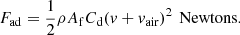 $$ {F}_{\mathrm{ad}}=\frac{1}{2}\rho {A}_{\mathrm{f}}{C}_{\mathrm{d}}{\left(v+{v}_{\mathrm{air}}\right)}^2\enspace \mathrm{Newtons}. $$
