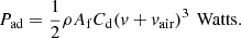 $$ {P}_{\mathrm{ad}}=\frac{1}{2}\rho {A}_{\mathrm{f}}{C}_{\mathrm{d}}{\left(v+{v}_{\mathrm{air}}\right)}^3\enspace \mathrm{Watts}. $$