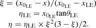 $$ \begin{array}{c}\xi =({x}_{{0}_{\mathrm{LE}}}-x)/({x}_{{0}_{\mathrm{LE}}}-{x}_{\mathrm{LE}})\\ {\eta }_{\mathrm{LE}}={x}_{{0}_{\mathrm{LE}}}\mathrm{tan}{\theta }_{\mathrm{LE}}\\ \eta ={\eta }_{\mathrm{LE}}\times {\xi }^2(3-\xi )/2.\end{array} $$