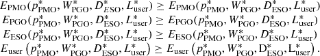 $$ \begin{array}{c}{E}_{\mathrm{PMO}}({p}_{\mathrm{PMO}}^{\mathrm{*}},{W}_{\mathrm{PGO}}^{\mathrm{*}},{D}_{E\mathrm{SO}}^{\mathrm{*}},{L}_{\mathrm{user}}^{\mathrm{*}})\ge {E}_{\mathrm{PMO}}({p}_{\mathrm{PMO}}^{\mathrm{*}},{W}_{\mathrm{PGO}}^{\mathrm{*}},{D}_{\mathrm{ESO}}^{\mathrm{*}},{L}_{\mathrm{user}}^{\mathrm{*}})\\ {E}_{\mathrm{PGO}}({p}_{\mathrm{PMO}}^{\mathrm{*}},{W}_{\mathrm{PGO}}^{\mathrm{*}},{D}_{\mathrm{ESO}}^{\mathrm{*}},{L}_{\mathrm{user}}^{\mathrm{*}})\ge {E}_{\mathrm{PGO}}({p}_{\mathrm{PMO}}^{\mathrm{*}},{W}_{\mathrm{PGO}}^{\mathrm{*}},{D}_{\mathrm{ESO}}^{\mathrm{*}},{L}_{\mathrm{user}}^{\mathrm{*}})\\ {E}_{\mathrm{ESO}}({p}_{\mathrm{PMO}}^{\mathrm{*}},{W}_{\mathrm{PGO}}^{\mathrm{*}},{D}_{\mathrm{ESO}}^{\mathrm{*}},{L}_{\mathrm{user}}^{\mathrm{*}})\ge {E}_{\mathrm{ESO}}({p}_{\mathrm{PMO}}^{\mathrm{*}},{W}_{\mathrm{PGO}}^{\mathrm{*}},{D}_{\mathrm{ESO}}^{\mathrm{*}},{L}_{\mathrm{user}}^{\mathrm{*}})\\ {E}_{\mathrm{user}}\left({p}_{\mathrm{PMO}}^{\mathrm{*}},{W}_{\mathrm{PGO}}^{\mathrm{*}},{D}_{\mathrm{ESO}}^{\mathrm{*}},{L}_{\mathrm{user}}^{\mathrm{*}}\right)\ge {E}_{\mathrm{user}}\left({p}_{\mathrm{PMO}}^{\mathrm{*}},{W}_{\mathrm{PGO}}^{\mathrm{*}},{\mathrm{D}}_{\mathrm{ESO}}^{\mathrm{*}},{\mathrm{L}}_{\mathrm{user}}^{\mathrm{*}}\right).\end{array} $$