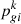 $ {p}_{gi}^k$