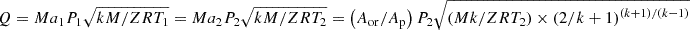 $ Q=M{a}_1{P}_1\sqrt{{kM}/{ZR}{T}_1}=M{a}_2{P}_2\sqrt{{kM}/{ZR}{T}_2}=\left({A}_{\mathrm{or}}/{A}_{\mathrm{p}}\right){P}_2\sqrt{\left({Mk}/{ZR}{T}_2\right)\times {\left(2/k+1\right)}^{\left(k+1\right)/\left(k-1\right)}}$