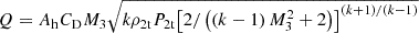 $ Q={A}_{\mathrm{h}}{C}_{\mathrm{D}}{M}_3\sqrt{k{\rho }_{2\mathrm{t}}{P}_{2\mathrm{t}}{\left[2/\left(\left(k-1\right){M}_3^2+2\right)\right]}^{\left(k+1\right)/\left(k-1\right)}}$